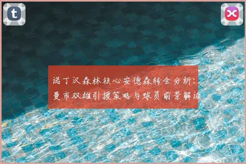 诺丁汉森林核心安德森转会分析：曼市双雄引援策略与球员前景解读